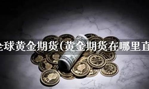 直播黄金期货市场(直播黄金期货市场怎么样)_https://www.hhem8.com_上交所_第1张