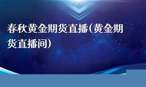 春秋黄金国际期货直播室(春秋黄金国际期货直播室在哪)_https://www.hhem8.com_上交所_第1张