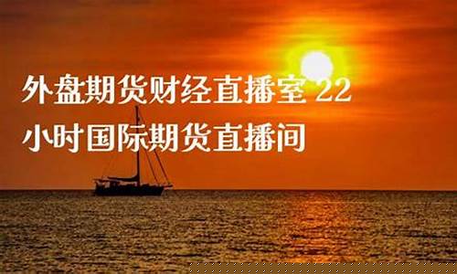 期货直播室22小时在线(期货直播室22小时在线喊单)_https://www.hhem8.com_创业板_第1张