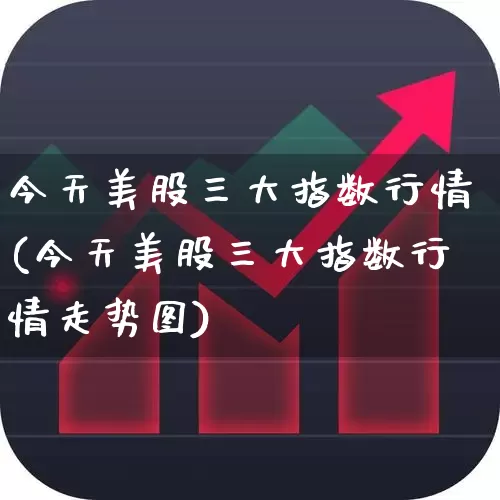 今天美股三大指数行情(今天美股三大指数行情走势图)_https://www.hhem8.com_科创板_第1张