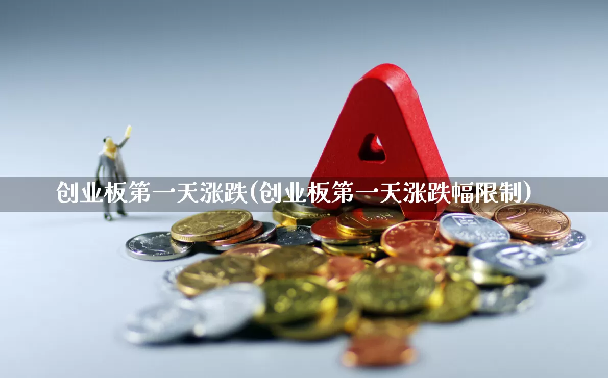 创业板第一天涨跌(创业板第一天涨跌幅限制)_https://www.hhem8.com_创业板_第1张