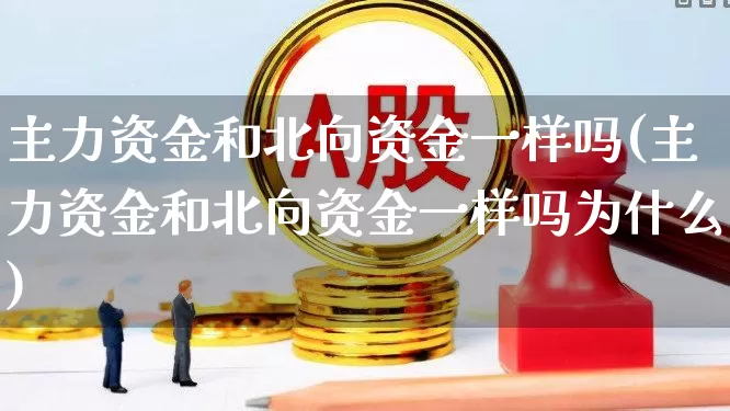 主力资金和北向资金一样吗(主力资金和北向资金一样吗为什么)_https://www.hhem8.com_科创板_第1张