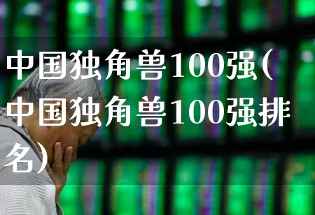 中国独角兽100强(中国独角兽100强排名)_https://www.hhem8.com_科创板_第1张