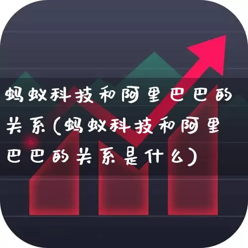 蚂蚁科技和阿里巴巴的关系(蚂蚁科技和阿里巴巴的关系是什么)_https://www.hhem8.com_科创板_第1张
