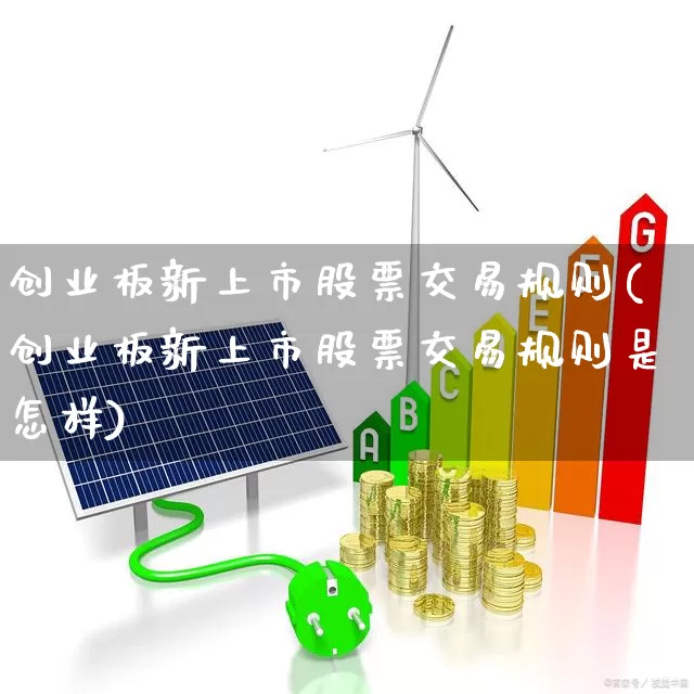 创业板新上市股票交易规则(创业板新上市股票交易规则是怎样)_https://www.hhem8.com_北交所_第1张
