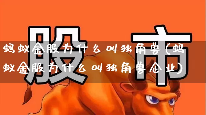 蚂蚁金服为什么叫独角兽(蚂蚁金服为什么叫独角兽企业)_https://www.hhem8.com_创业板_第1张