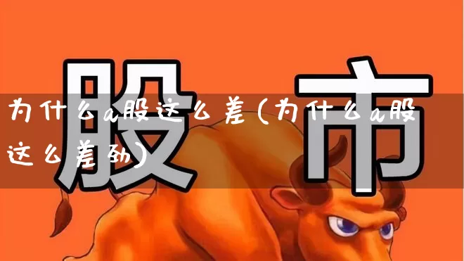 为什么a股这么差(为什么a股这么差劲)_https://www.hhem8.com_上交所_第1张