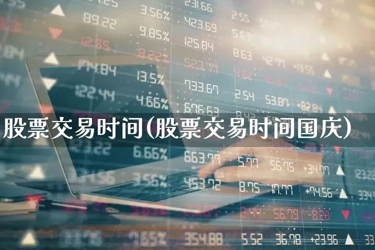 股票交易时间(股票交易时间国庆)_https://www.hhem8.com_创业板_第1张