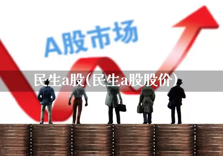 民生a股(民生a股股价)_https://www.hhem8.com_上交所_第1张