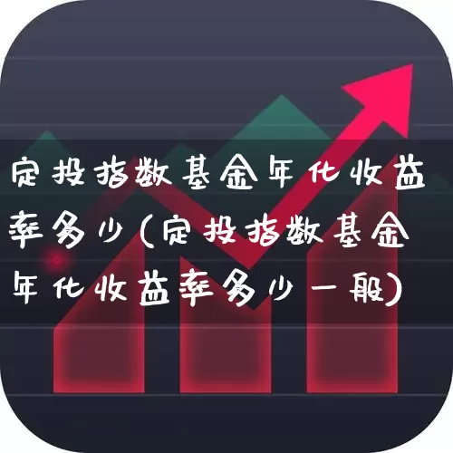 定投指数基金年化收益率多少(定投指数基金年化收益率多少一般)_https://www.hhem8.com_科创板_第1张