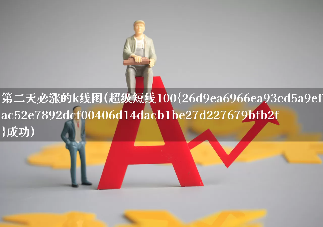 第二天必涨的k线图(超级短线100%成功)_https://www.hhem8.com_北交所_第1张