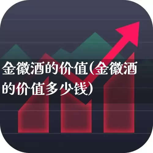 金徽酒的价值(金徽酒的价值多少钱)_https://www.hhem8.com_科创板_第1张