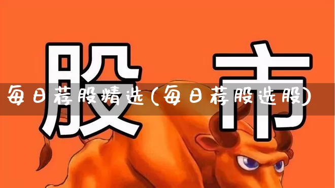 每日荐股精选(每日荐股选股)_https://www.hhem8.com_科创板_第1张