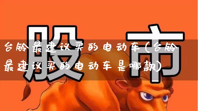 台铃最建议买的电动车(台铃最建议买的电动车是哪款)_https://www.hhem8.com_科创板_第1张