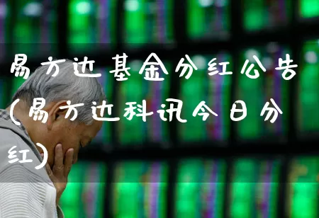 易方达基金分红公告(易方达科讯今日分红)_https://www.hhem8.com_创业板_第1张