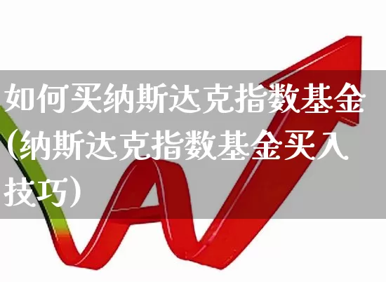 如何买纳斯达克指数基金(纳斯达克指数基金买入技巧)_https://www.hhem8.com_科创板_第1张