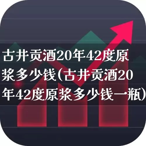 古井贡酒20年42度原浆多少钱(古井贡酒20年42度原浆多少钱一瓶)_https://www.hhem8.com_科创板_第1张