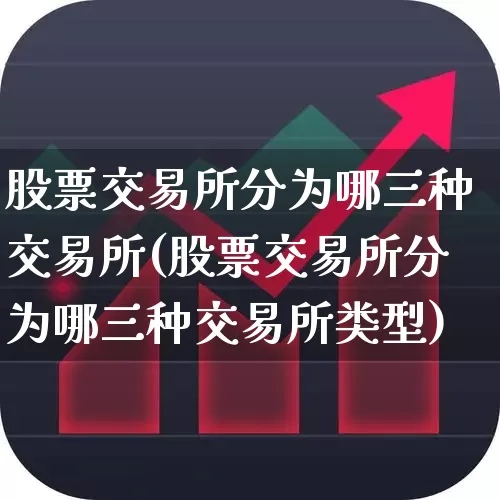 股票交易所分为哪三种交易所(股票交易所分为哪三种交易所类型)_https://www.hhem8.com_科创板_第1张