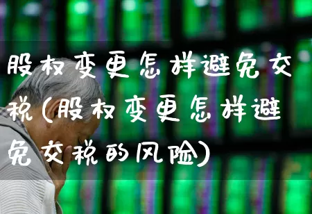 股权变更怎样避免交税(股权变更怎样避免交税的风险)_https://www.hhem8.com_科创板_第1张