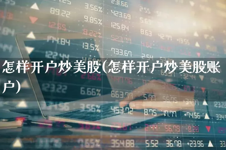 怎样开户炒美股(怎样开户炒美股账户)_https://www.hhem8.com_北交所_第1张