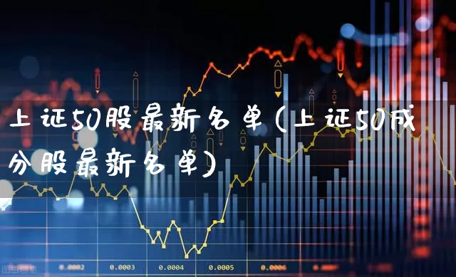 上证50股最新名单(上证50成分股最新名单)_https://www.hhem8.com_深交所_第1张