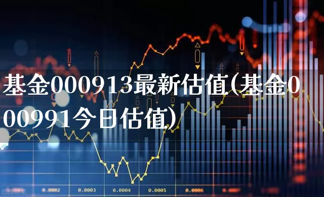 基金000913最新估值(基金000991今日估值)_https://www.hhem8.com_科创板_第1张