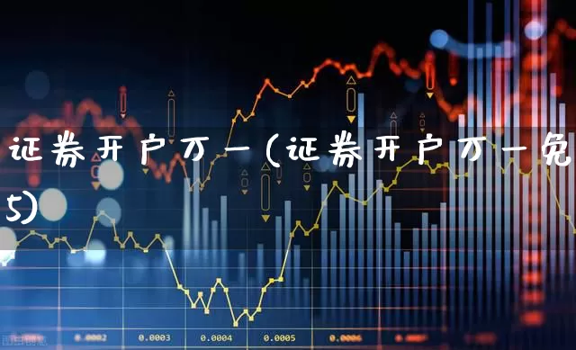 证券开户万一(证券开户万一免5)_https://www.hhem8.com_北交所_第1张