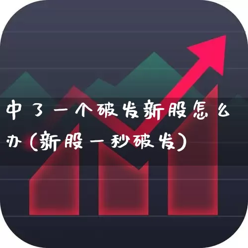 中了一个破发新股怎么办(新股一秒破发)_https://www.hhem8.com_创业板_第1张