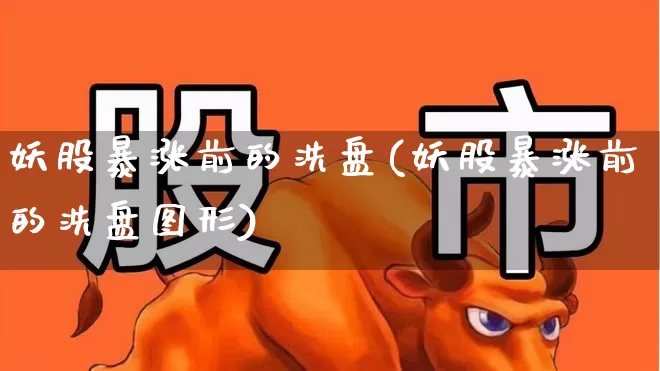 妖股暴涨前的洗盘(妖股暴涨前的洗盘图形)_https://www.hhem8.com_科创板_第1张