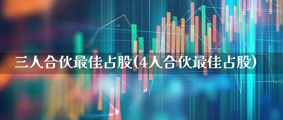三人合伙最佳占股(4人合伙最佳占股)_https://www.hhem8.com_科创板_第1张