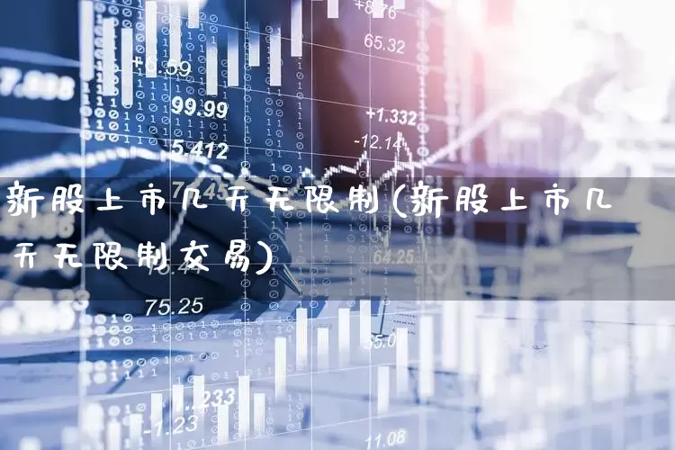 新股上市几天无限制(新股上市几天无限制交易)_https://www.hhem8.com_上交所_第1张