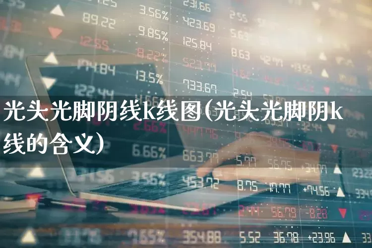 光头光脚阴线k线图(光头光脚阴k线的含义)_https://www.hhem8.com_上交所_第1张