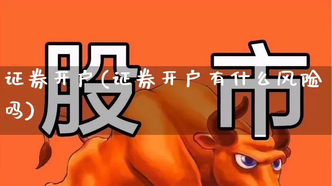 证券开户(证券开户有什么风险吗)_https://www.hhem8.com_上交所_第1张