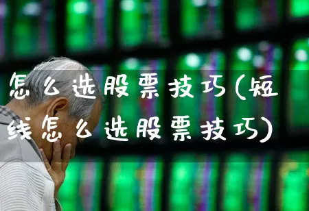 怎么选股票技巧(短线怎么选股票技巧)_https://www.hhem8.com_科创板_第1张