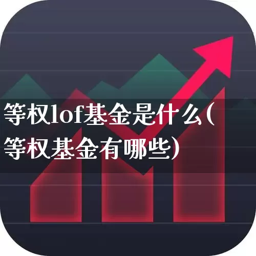 等权lof基金是什么(等权基金有哪些)_https://www.hhem8.com_深交所_第1张