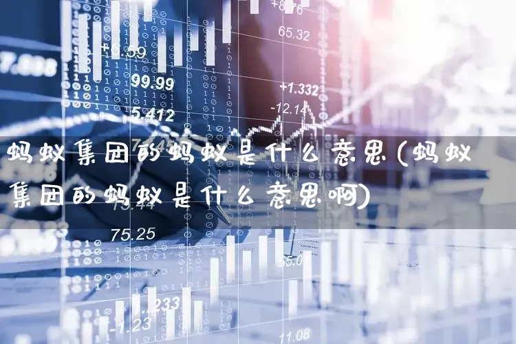 蚂蚁集团的蚂蚁是什么意思(蚂蚁集团的蚂蚁是什么意思啊)_https://www.hhem8.com_上交所_第1张