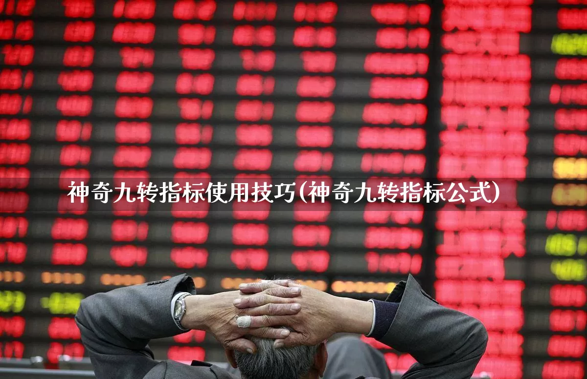 神奇九转指标使用技巧(神奇九转指标公式)_https://www.hhem8.com_上交所_第1张