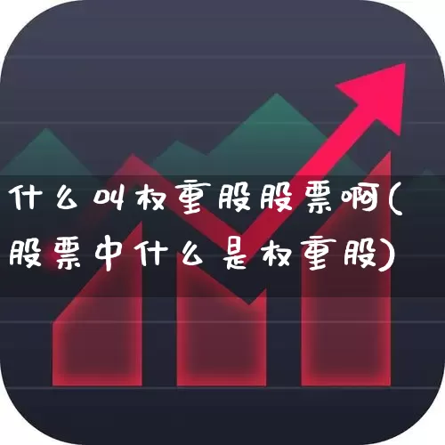 什么叫权重股股票啊(股票中什么是权重股)_https://www.hhem8.com_创业板_第1张