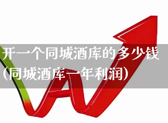 开一个同城酒库的多少钱(同城酒库一年利润)_https://www.hhem8.com_科创板_第1张