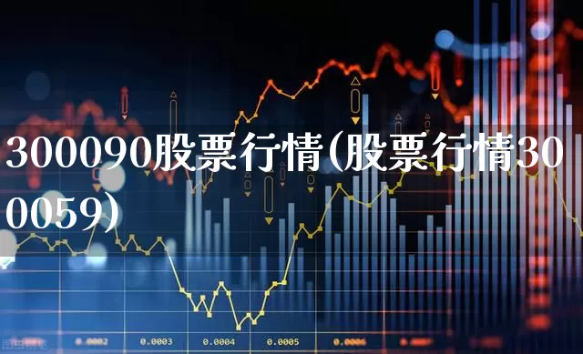 300090股票行情(股票行情300059)_https://www.hhem8.com_科创板_第1张