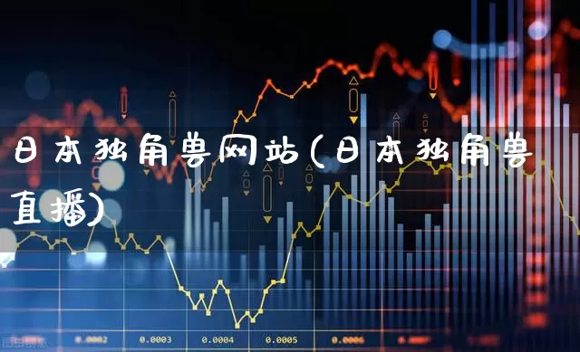 日本独角兽网站(日本独角兽直播)_https://www.hhem8.com_创业板_第1张