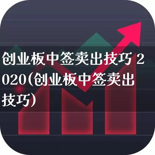 创业板中签卖出技巧 2020(创业板中签卖出技巧)_https://www.hhem8.com_北交所_第1张