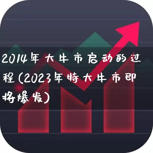 2014年大牛市启动的过程(2023年特大牛市即将爆发)_https://www.hhem8.com_深交所_第1张