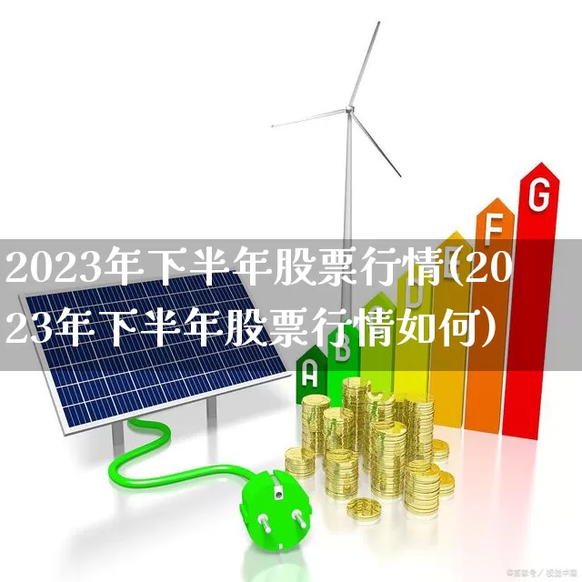 2023年下半年股票行情(2023年下半年股票行情如何)_https://www.hhem8.com_科创板_第1张