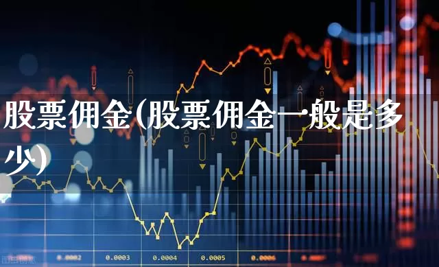 股票佣金(股票佣金一般是多少)_https://www.hhem8.com_科创板_第1张