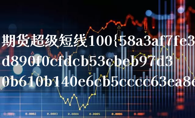 期货超级短线100%成功(期货超级短线100%成功指标公式是什么?)_https://www.hhem8.com_上交所_第1张