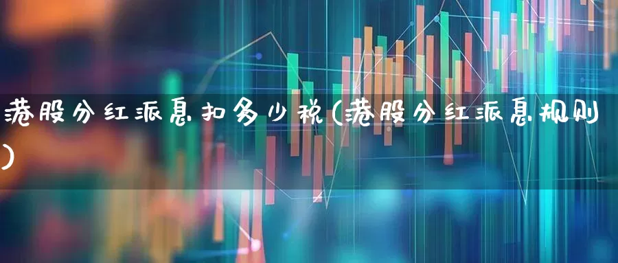 港股分红派息扣多少税(港股分红派息规则)_https://www.hhem8.com_上交所_第1张