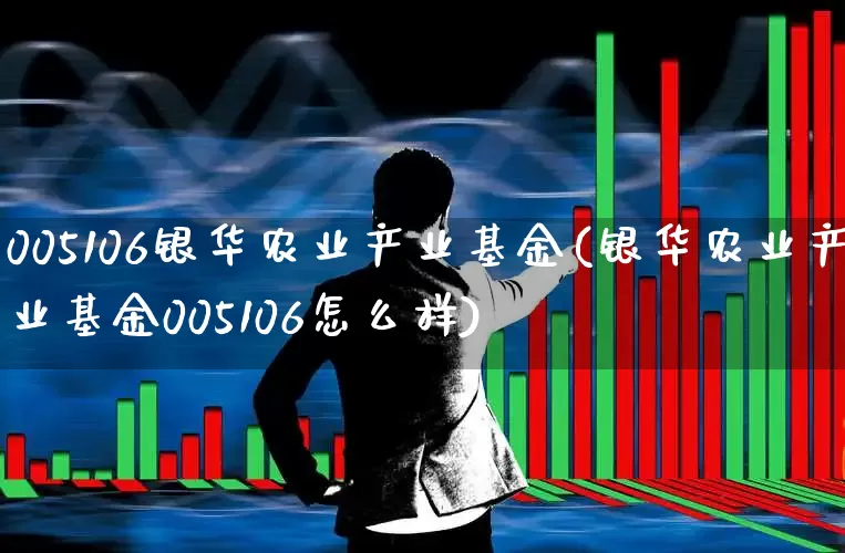 005106银华农业产业基金(银华农业产业基金005106怎么样)_https://www.hhem8.com_科创板_第1张