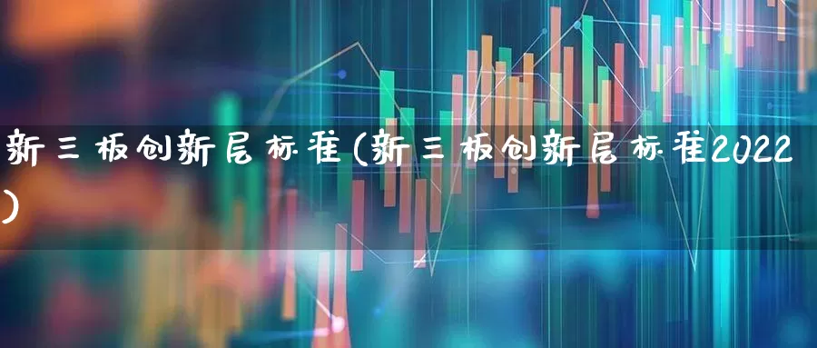 新三板创新层标准(新三板创新层标准2022)_https://www.hhem8.com_科创板_第1张