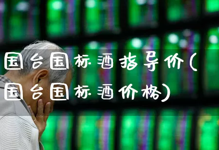 国台国标酒指导价(国台国标酒价格)_https://www.hhem8.com_科创板_第1张